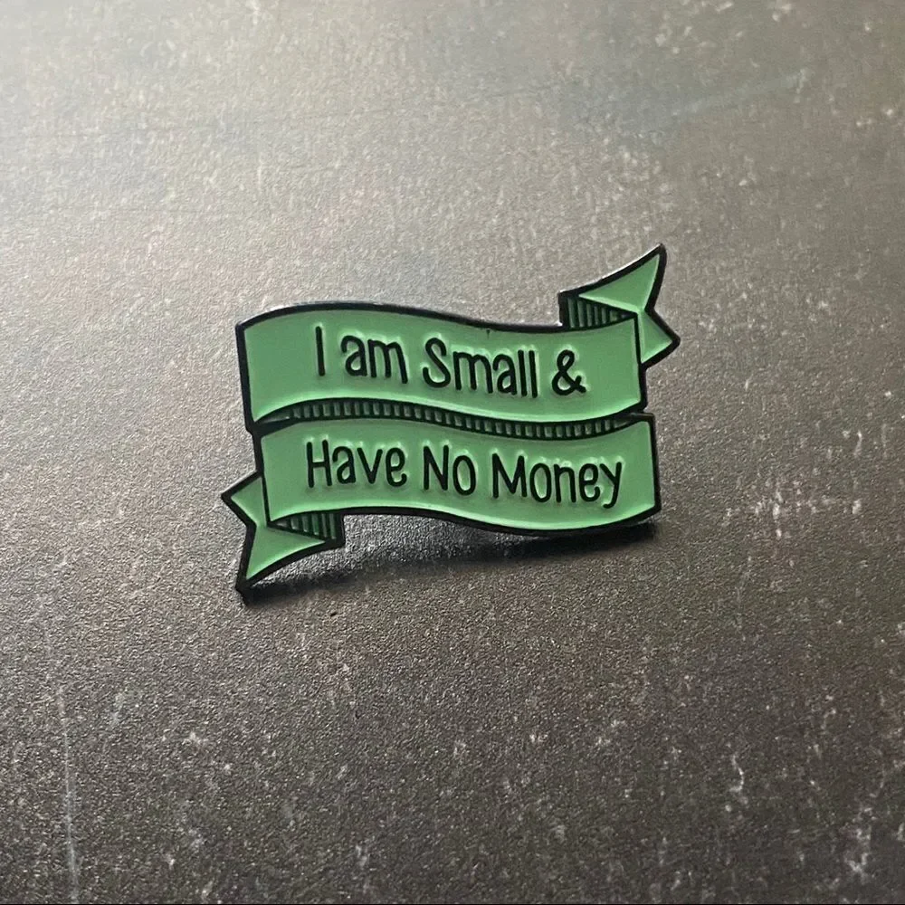 Small and No Money Enamel Pin/ Brooch Lapel